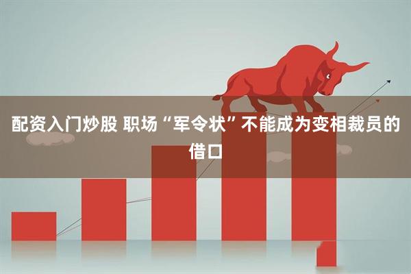 配资入门炒股 职场“军令状”不能成为变相裁员的借口