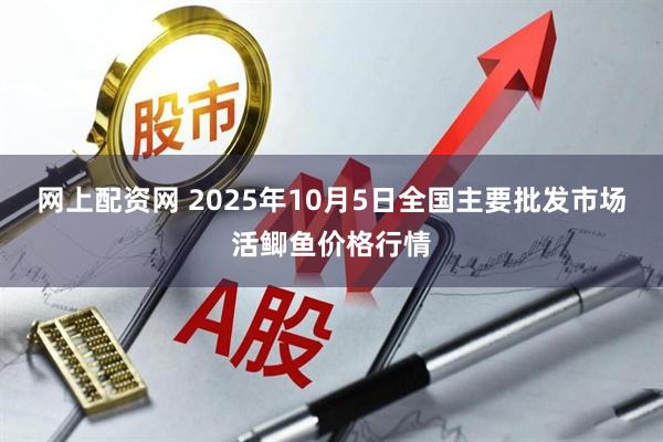 网上配资网 2025年10月5日全国主要批发市场活鲫鱼价格行情